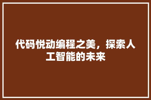 代码悦动编程之美，探索人工智能的未来