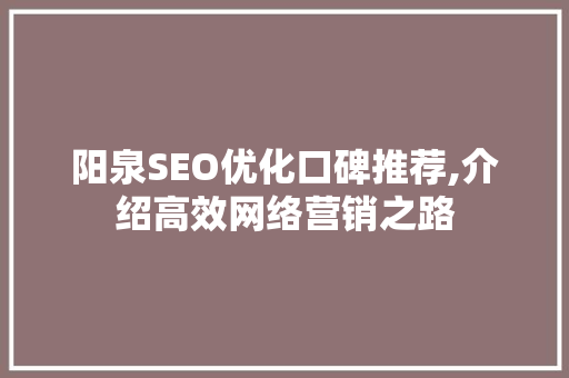 阳泉SEO优化口碑推荐,介绍高效网络营销之路