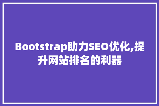 Bootstrap助力SEO优化,提升网站排名的利器