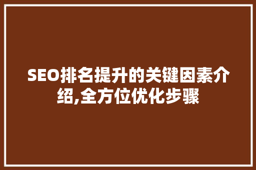 SEO排名提升的关键因素介绍,全方位优化步骤
