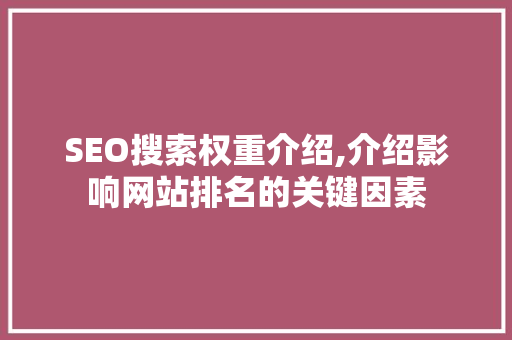 SEO搜索权重介绍,介绍影响网站排名的关键因素  第1张