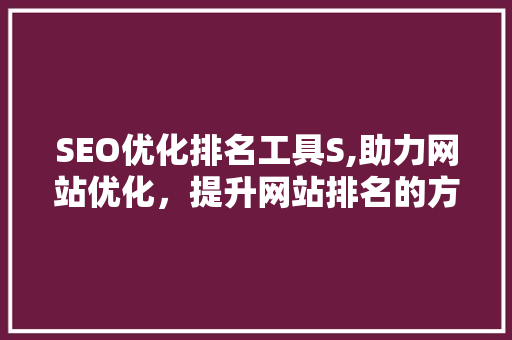 SEO优化排名工具S,助力网站优化，提升网站排名的方法武器