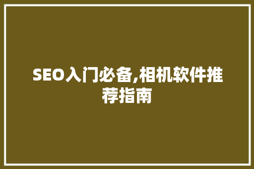 SEO入门必备,相机软件推荐指南
