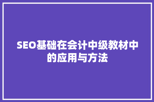 SEO基础在会计中级教材中的应用与方法