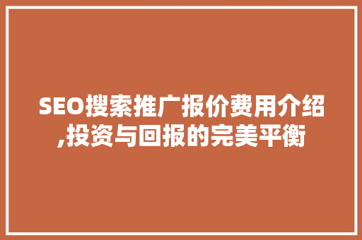 SEO搜索推广报价费用介绍,投资与回报的完美平衡