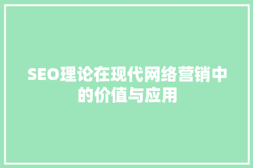 SEO理论在现代网络营销中的价值与应用