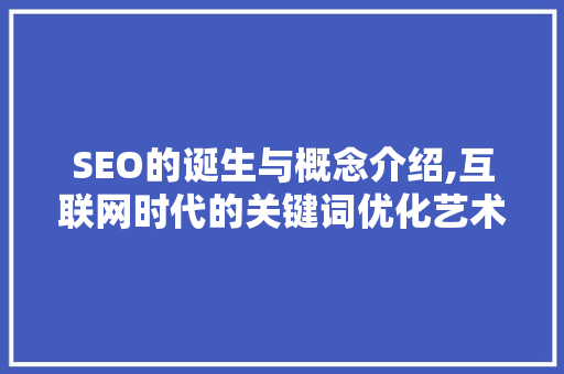SEO的诞生与概念介绍,互联网时代的关键词优化艺术