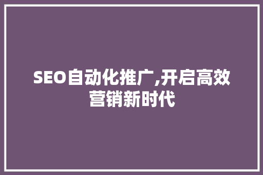 SEO自动化推广,开启高效营销新时代