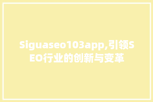 Siguaseo103app,引领SEO行业的创新与变革