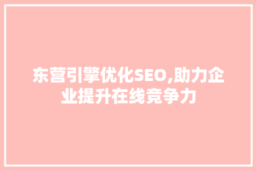 东营引擎优化SEO,助力企业提升在线竞争力