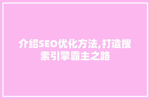 介绍SEO优化方法,打造搜索引擎霸主之路  第1张