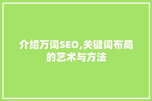 介绍万词SEO,关键词布局的艺术与方法