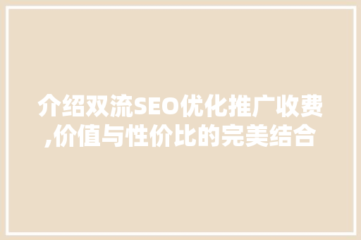 介绍双流SEO优化推广收费,价值与性价比的完美结合