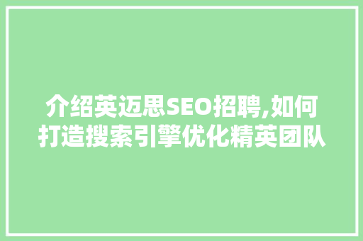 介绍英迈思SEO招聘,如何打造搜索引擎优化精英团队