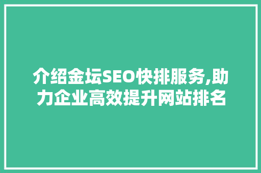 介绍金坛SEO快排服务,助力企业高效提升网站排名