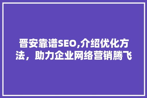 晋安靠谱SEO,介绍优化方法，助力企业网络营销腾飞