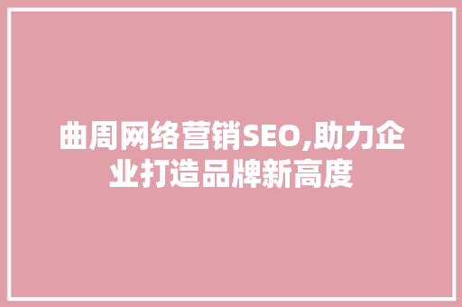 曲周网络营销SEO,助力企业打造品牌新高度