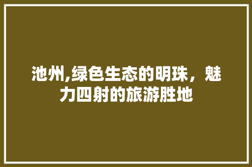 池州,绿色生态的明珠，魅力四射的旅游胜地