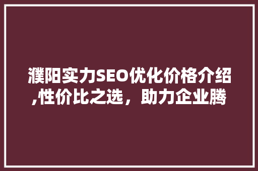 濮阳实力SEO优化价格介绍,性价比之选，助力企业腾飞  第1张