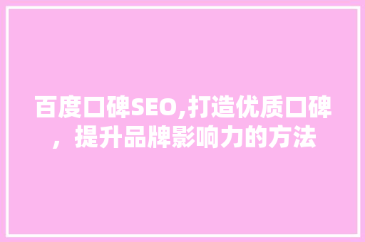 百度口碑SEO,打造优质口碑，提升品牌影响力的方法  第1张