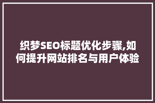 织梦SEO标题优化步骤,如何提升网站排名与用户体验
