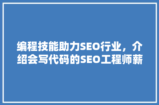 编程技能助力SEO行业，介绍会写代码的SEO工程师薪资待遇