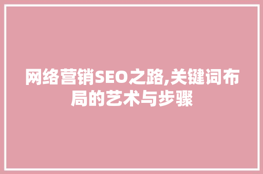 网络营销SEO之路,关键词布局的艺术与步骤  第1张