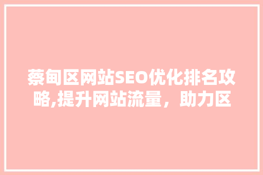 蔡甸区网站SEO优化排名攻略,提升网站流量，助力区域发展