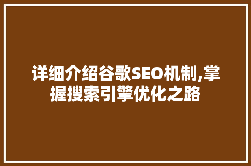 详细介绍谷歌SEO机制,掌握搜索引擎优化之路