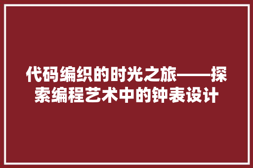代码编织的时光之旅——探索编程艺术中的钟表设计