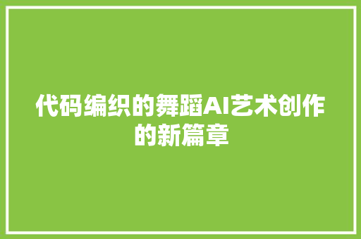 代码编织的舞蹈AI艺术创作的新篇章