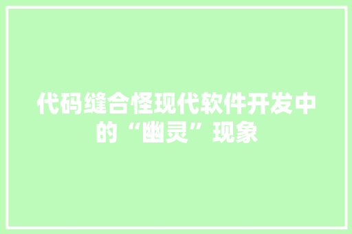 代码缝合怪现代软件开发中的“幽灵”现象