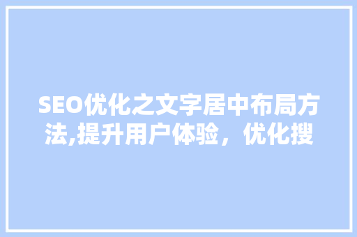 SEO优化之文字居中布局方法,提升用户体验，优化搜索引擎排名