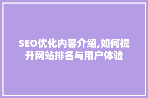 SEO优化内容介绍,如何提升网站排名与用户体验  第1张