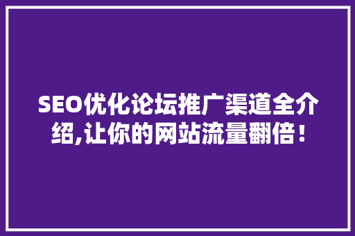 SEO优化论坛推广渠道全介绍,让你的网站流量翻倍！