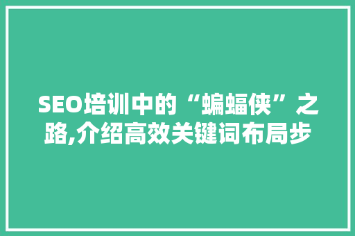 SEO培训中的“蝙蝠侠”之路,介绍高效关键词布局步骤