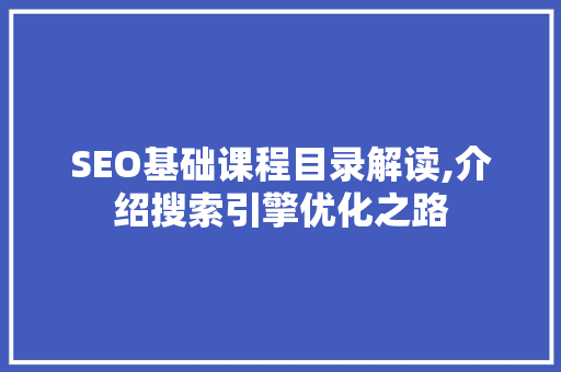 SEO基础课程目录解读,介绍搜索引擎优化之路