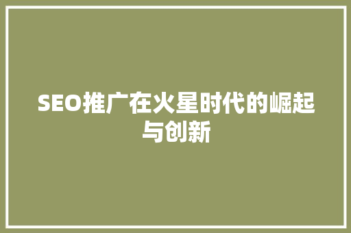SEO推广在火星时代的崛起与创新