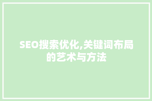 SEO搜索优化,关键词布局的艺术与方法  第1张