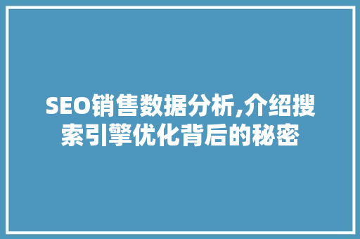 SEO销售数据分析,介绍搜索引擎优化背后的秘密