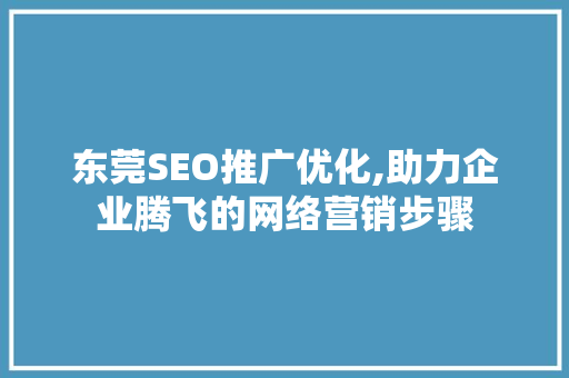 东莞SEO推广优化,助力企业腾飞的网络营销步骤