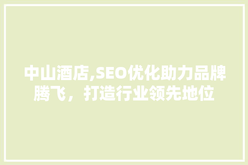 中山酒店,SEO优化助力品牌腾飞，打造行业领先地位