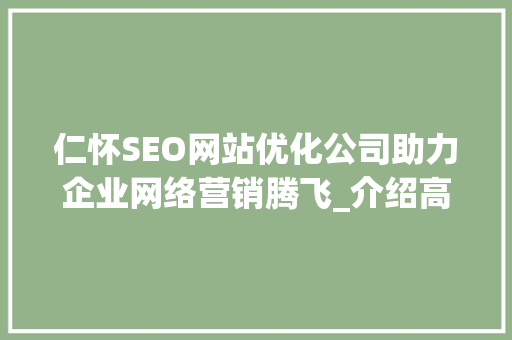 仁怀SEO网站优化公司助力企业网络营销腾飞_介绍高效SEO步骤