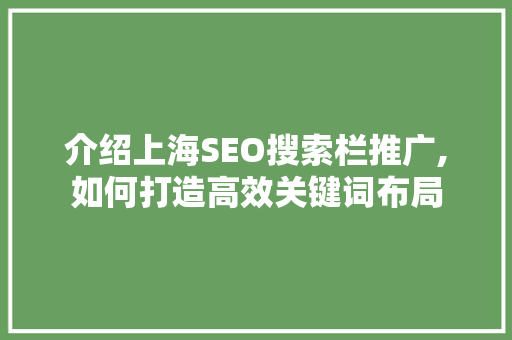 介绍上海SEO搜索栏推广,如何打造高效关键词布局