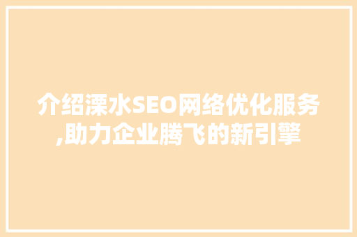 介绍溧水SEO网络优化服务,助力企业腾飞的新引擎