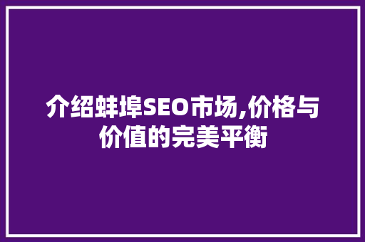 介绍蚌埠SEO市场,价格与价值的完美平衡