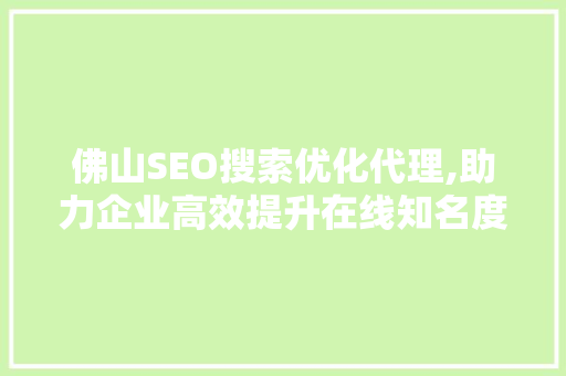 佛山SEO搜索优化代理,助力企业高效提升在线知名度
