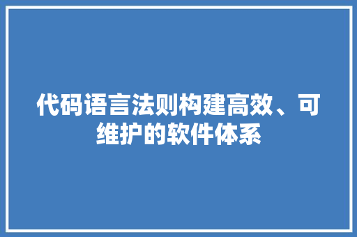 代码语言法则构建高效、可维护的软件体系
