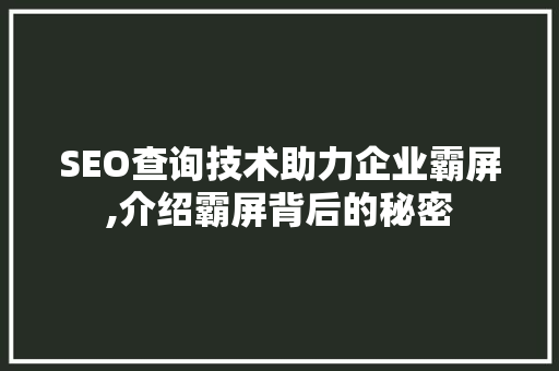 SEO查询技术助力企业霸屏,介绍霸屏背后的秘密