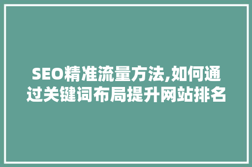SEO精准流量方法,如何通过关键词布局提升网站排名